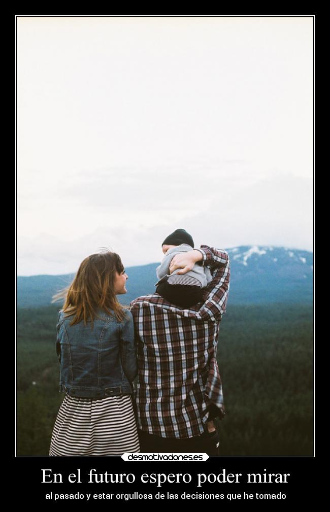 En el futuro espero poder mirar - al pasado y estar orgullosa de las decisiones que he tomado