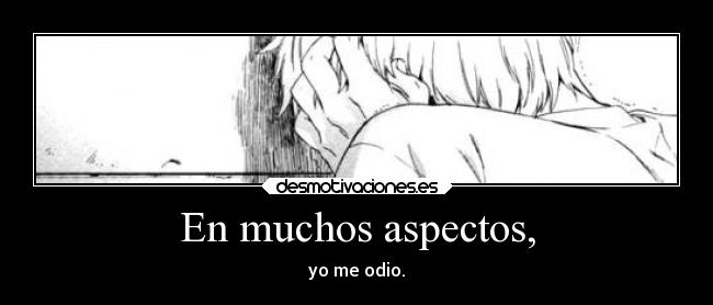 En muchos aspectos, - yo me odio.