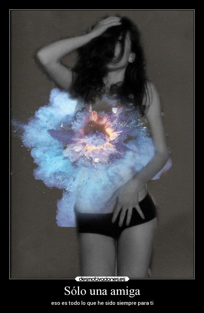 Sólo una amiga - eso es todo lo que he sido siempre para ti
