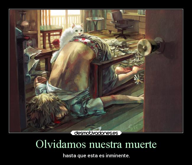 Olvidamos nuestra muerte - hasta que esta es inminente.