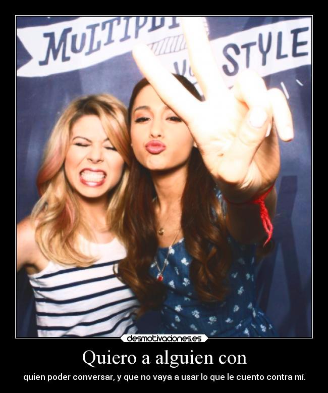 Quiero a alguien con - quien poder conversar, y que no vaya a usar lo que le cuento contra mí.