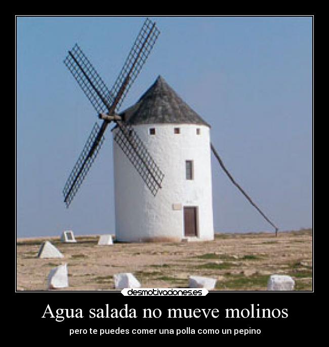 Agua salada no mueve molinos - 