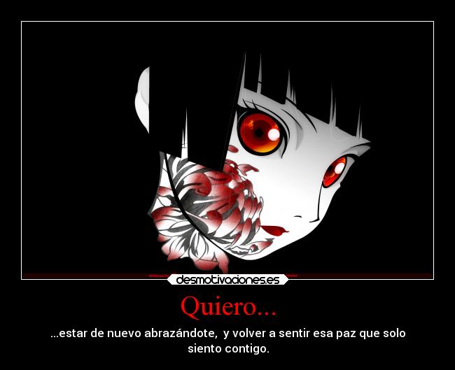 Quiero... - ...estar de nuevo abrazándote, y volver a sentir esa paz que solo
siento contigo.