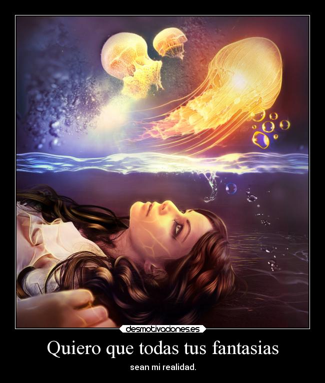 Quiero que todas tus fantasias -