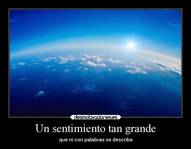 Un sentimiento tan grande - que ni con palabras se describe