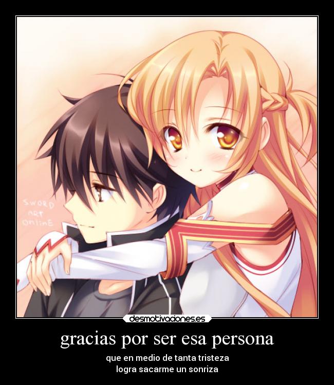 gracias por ser esa persona - que en medio de tanta tristeza
logra sacarme un sonriza