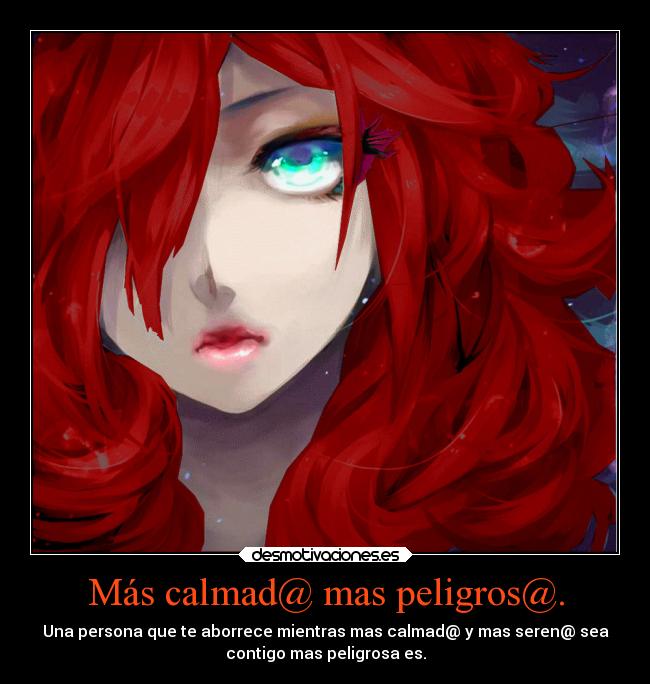 Más calmad@ mas peligros@. -