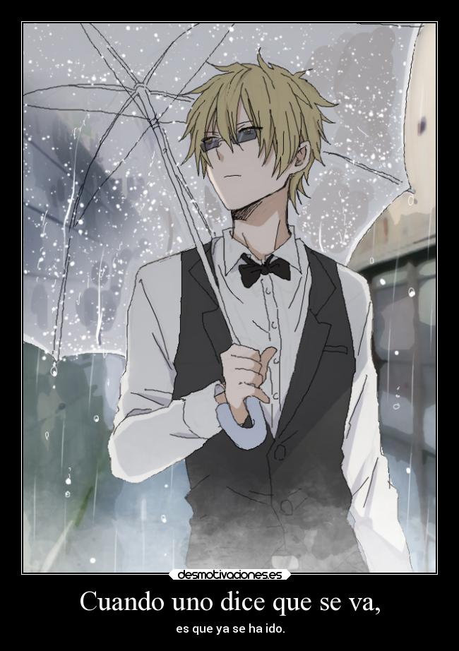 Cuando uno dice que se va, - es que ya se ha ido.