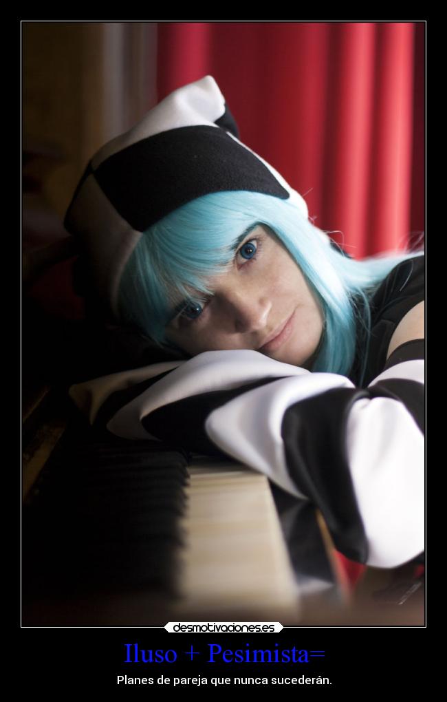 Iluso + Pesimista= - Planes de pareja que nunca sucederán.