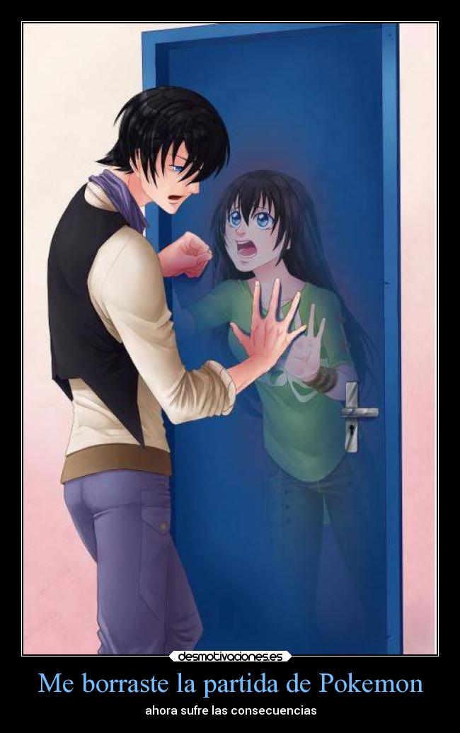 Me borraste la partida de Pokemon - ahora sufre las consecuencias