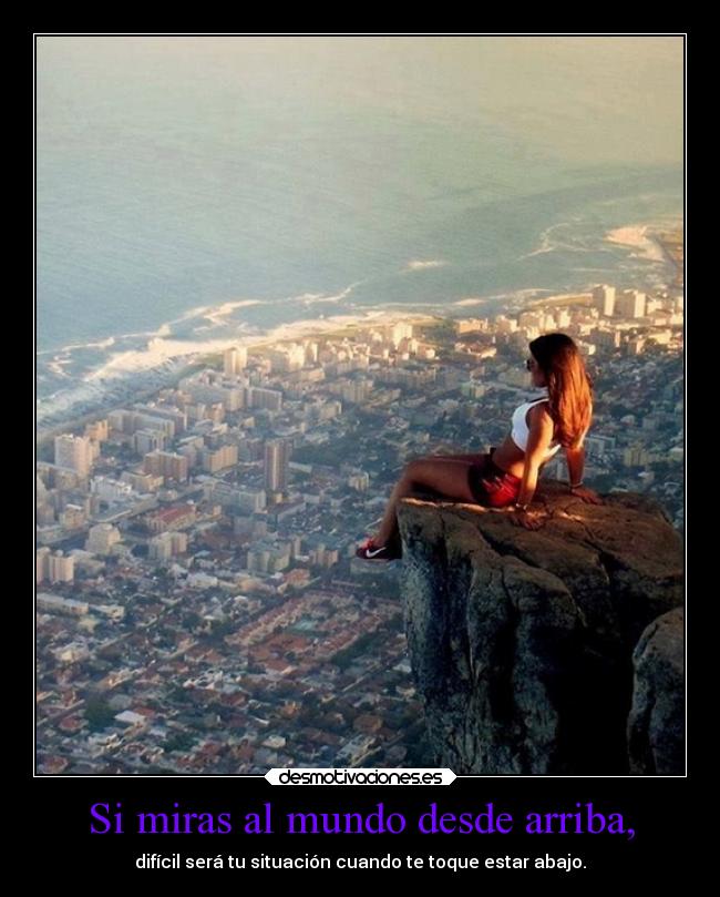 Si miras al mundo desde arriba, -