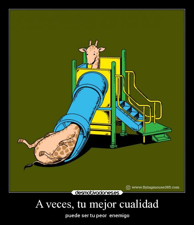 A veces, tu mejor cualidad - puede ser tu peor enemigo