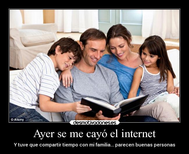 Ayer se me cayó el internet - Y tuve que compartir tiempo con mi familia... parecen buenas personas