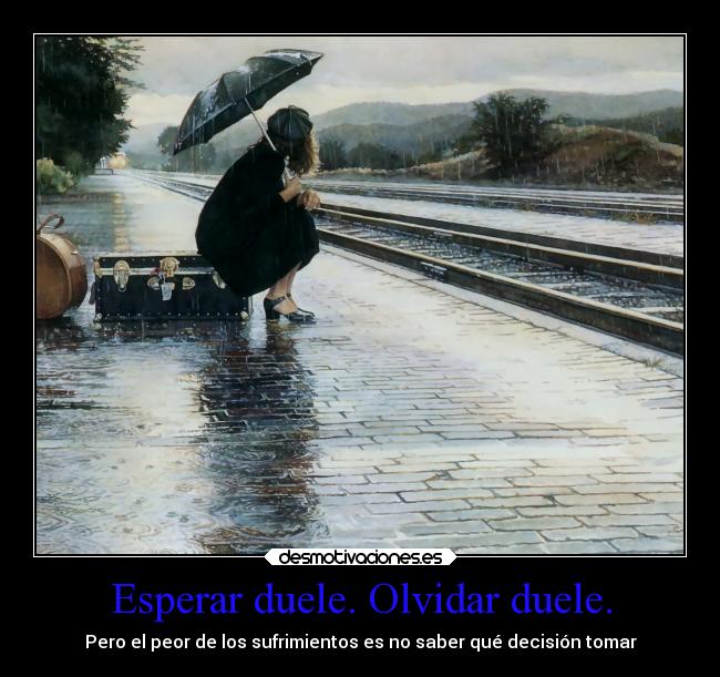 Esperar duele. Olvidar duele. - 