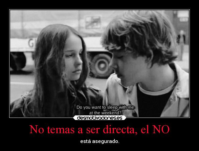 No temas a ser directa, el NO - está asegurado.