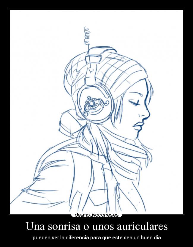 Una sonrisa o unos auriculares - pueden ser la diferencia para que este sea un buen dia