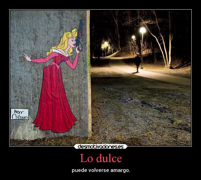 Lo dulce - puede volverse amargo.