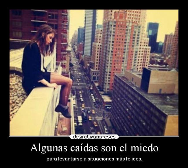 Algunas caídas son el miedo - para levantarse a situaciones más felices.