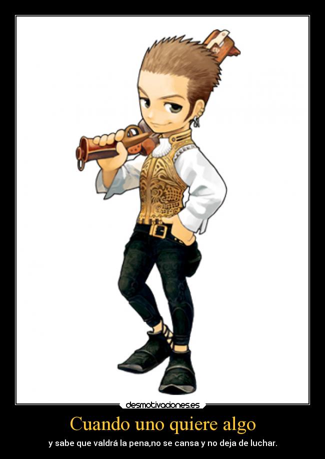 Cuando uno quiere algo - y sabe que valdrá la pena,no se cansa y no deja de luchar.