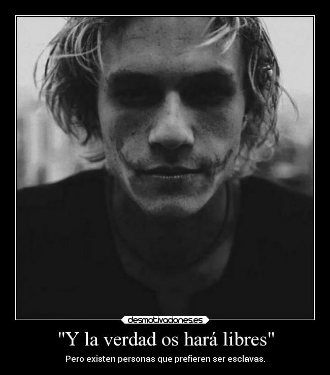 Y la verdad os hará libres - Pero existen personas que prefieren ser esclavas.