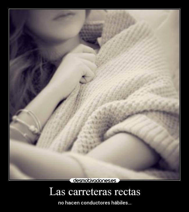 Las carreteras rectas - no hacen conductores hábiles...