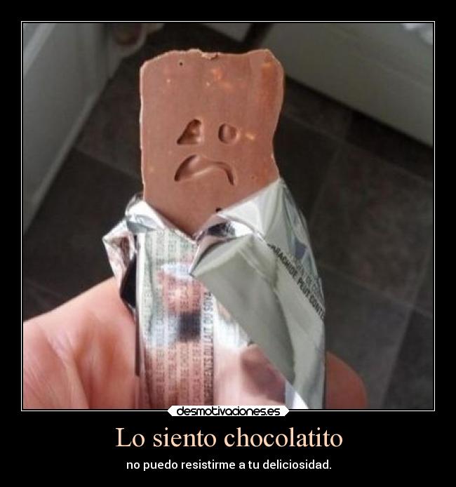 Lo siento chocolatito - no puedo resistirme a tu deliciosidad.