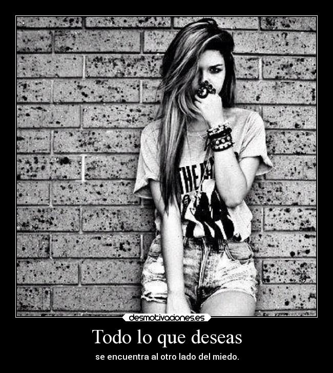 Todo lo que deseas - se encuentra al otro lado del miedo.