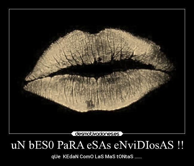 uN bES0 PaRA eSAs eNviDIosAS !! - qUe KEdaN ComO LaS MaS tONtaS ...... ♥