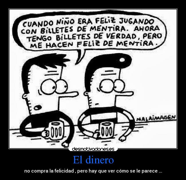 El dinero - no compra la felicidad , pero hay que ver cómo se le parece ...