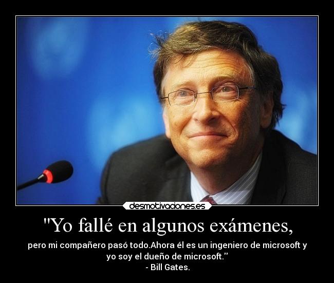 Yo fallé en algunos exámenes, -