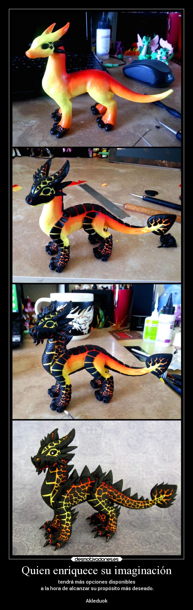 Quien enriquece su imaginación - tendrá más opciones disponibles
a la hora de alcanzar su propósito más deseado.
Akleduok