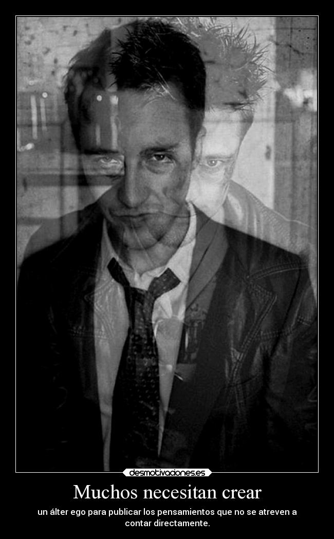 Muchos necesitan crear - un álter ego para publicar los pensamientos que no se atreven a
contar directamente.