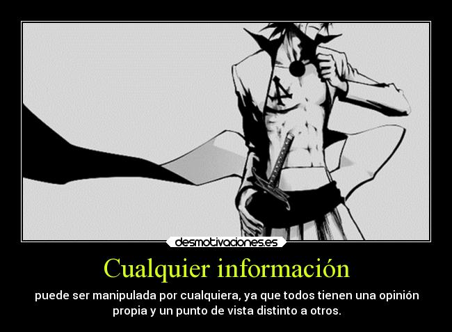 Cualquier información - puede ser manipulada por cualquiera, ya que todos tienen una opinión
propia y un punto de vista distinto a otros.