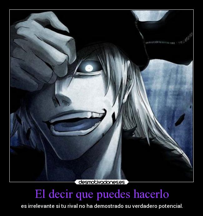 El decir que puedes hacerlo - es irrelevante si tu rival no ha demostrado su verdadero potencial.