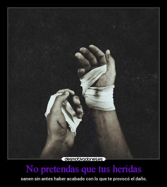 No pretendas que tus heridas - 