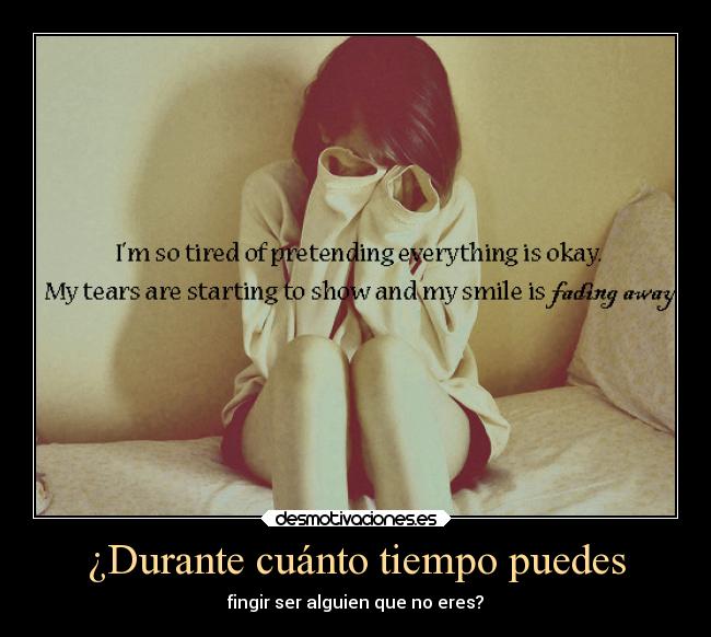 ¿Durante cuánto tiempo puedes - fingir ser alguien que no eres?