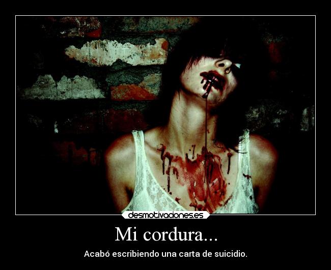 Mi cordura... - Acabó escribiendo una carta de suicidio.