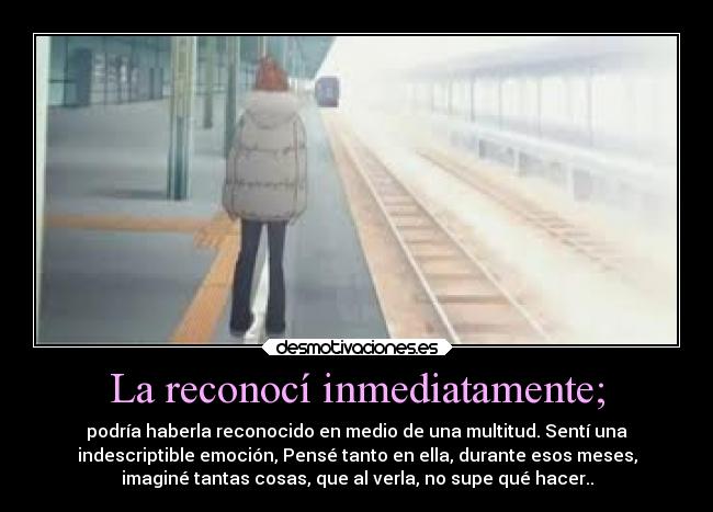 La reconocí inmediatamente; -