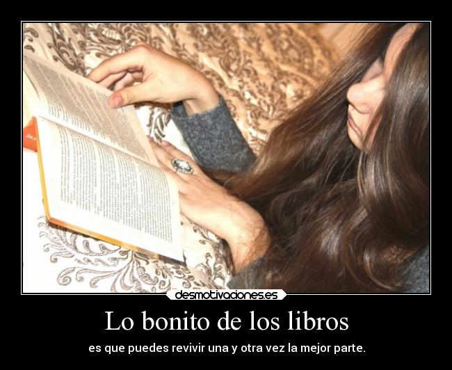 Lo bonito de los libros - es que puedes revivir una y otra vez la mejor parte.
