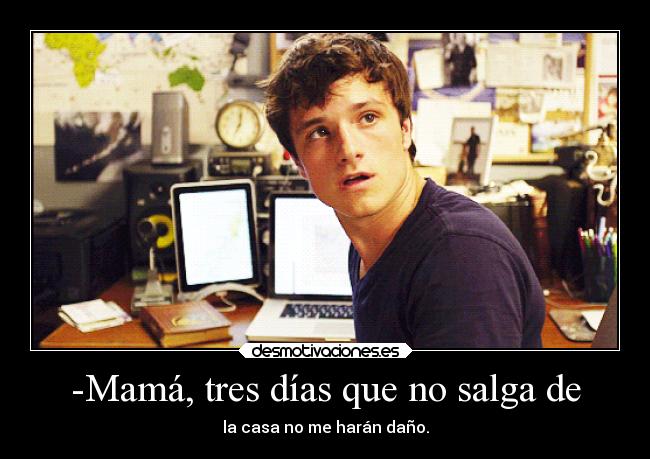 -Mamá, tres días que no salga de -