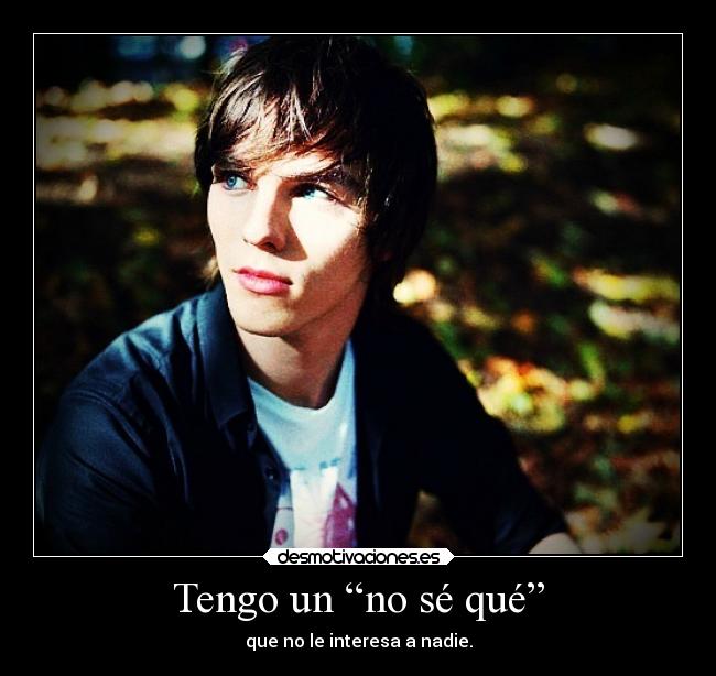 Tengo un “no sé qué” - que no le interesa a nadie.