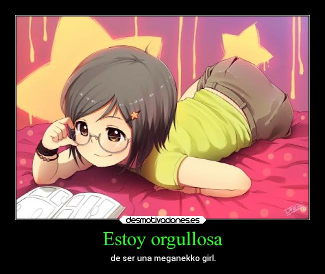 Estoy orgullosa - de ser una meganekko girl.