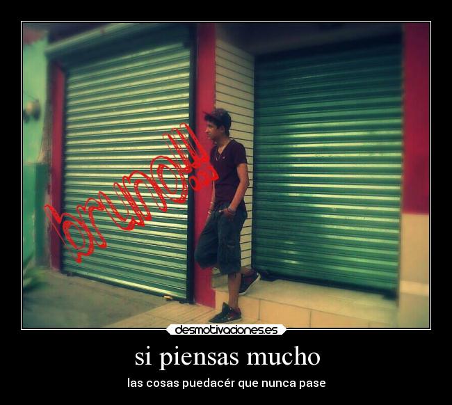 si piensas mucho - las cosas puedacér que nunca pase