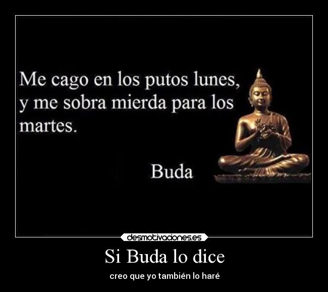 Si Buda lo dice - creo que yo también lo haré