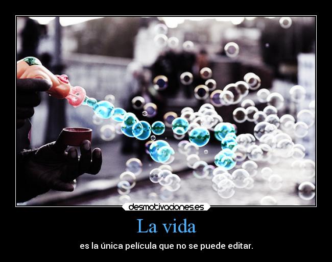 La vida - es la única película que no se puede editar.