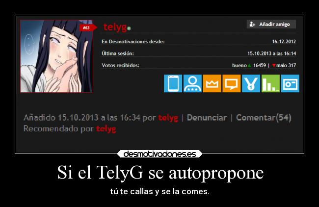 Si el TelyG se autopropone - tú te callas y se la comes.