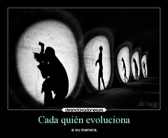 Cada quién evoluciona - a su manera.