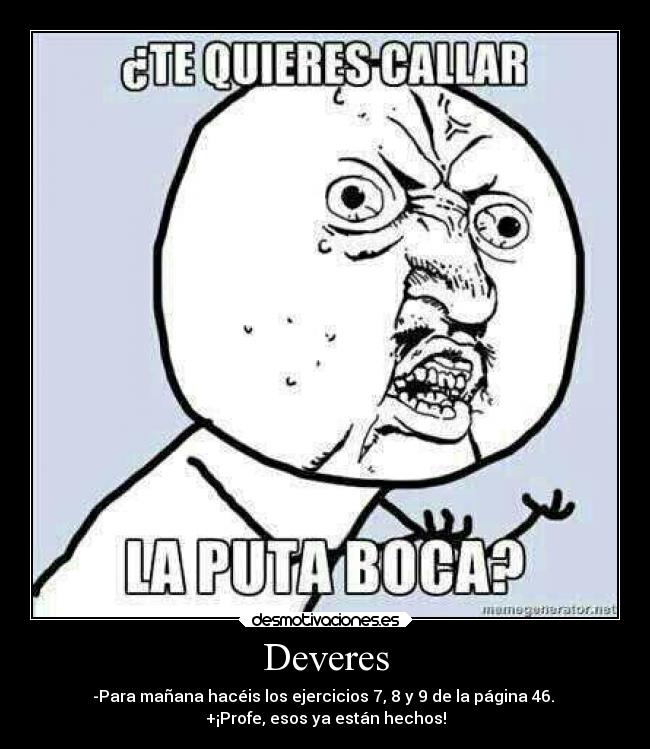 Deveres - -Para mañana hacéis los ejercicios 7, 8 y 9 de la página 46.
+¡Profe, esos ya están hechos!