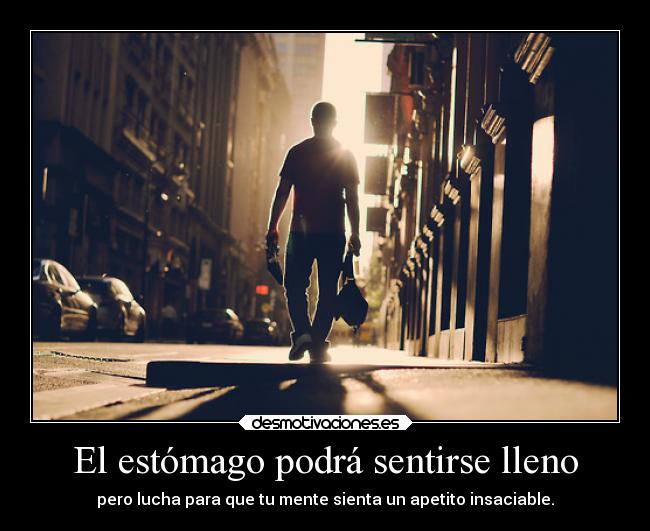 El estómago podrá sentirse lleno - pero lucha para que tu mente sienta un apetito insaciable.