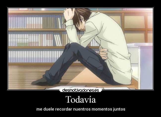 Todavía - me duele recordar nuentros momentos juntos